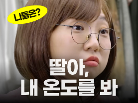 [니들은 시리즈] 딸아, 내 온도를 봐